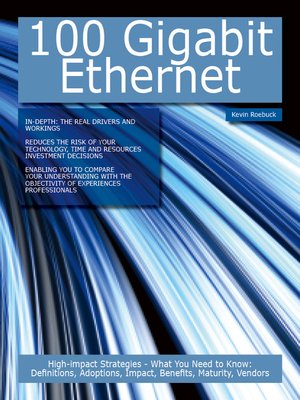 cover image of 100 Gigabit Ethernet: High-impact Strategies - What You Need to Know: Definitions, Adoptions, Impact, Benefits, Maturity, Vendors